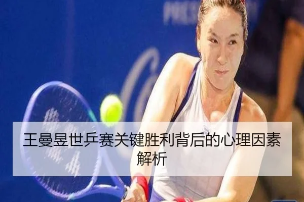 王曼昱世乒赛关键胜利背后的心理因素解析
